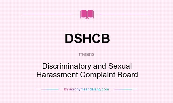 What does DSHCB mean? It stands for Discriminatory and Sexual Harassment Complaint Board