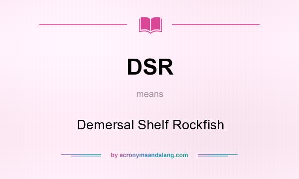 What does DSR mean? It stands for Demersal Shelf Rockfish