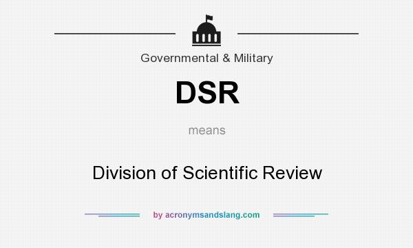 What does DSR mean? It stands for Division of Scientific Review