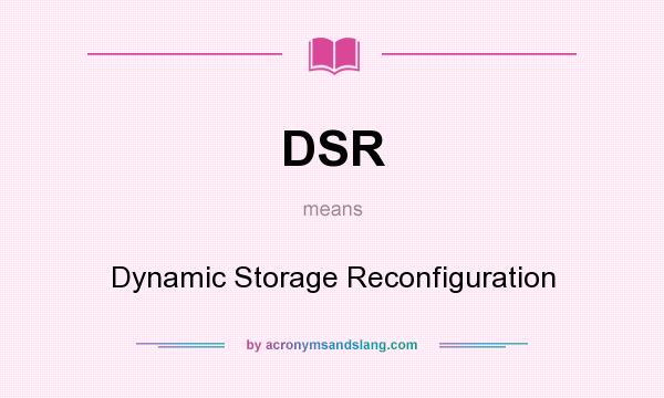 What does DSR mean? It stands for Dynamic Storage Reconfiguration