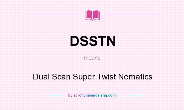 What does DSSTN mean? It stands for Dual Scan Super Twist Nematics