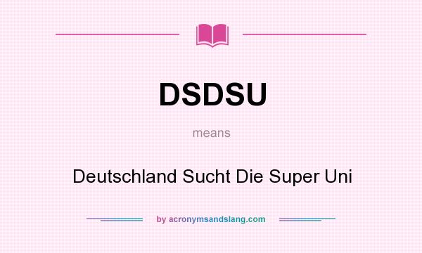 What does DSDSU mean? It stands for Deutschland Sucht Die Super Uni