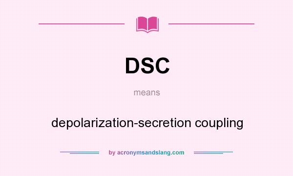 What does DSC mean? It stands for depolarization-secretion coupling