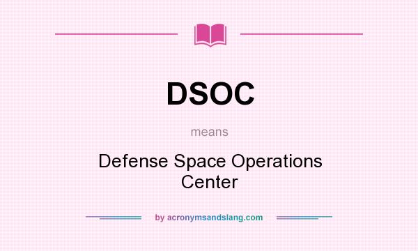 What does DSOC mean? It stands for Defense Space Operations Center