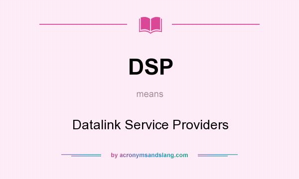 What does DSP mean? It stands for Datalink Service Providers