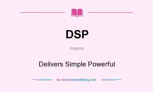 What does DSP mean? It stands for Delivers Simple Powerful
