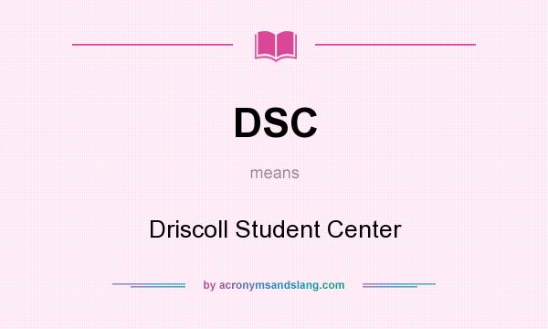 What does DSC mean? It stands for Driscoll Student Center