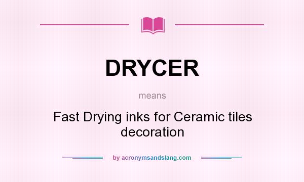 What does DRYCER mean? It stands for Fast Drying inks for Ceramic tiles decoration