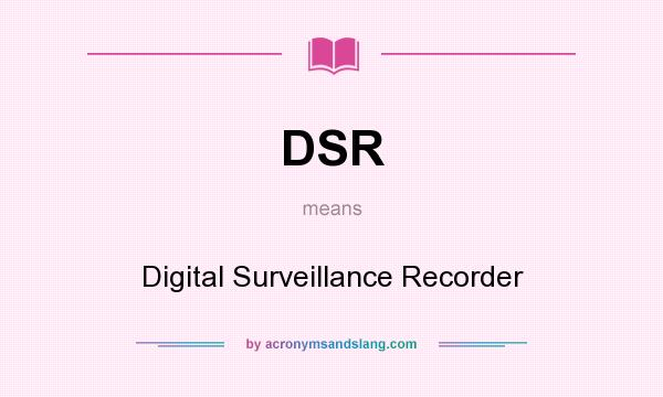 What does DSR mean? It stands for Digital Surveillance Recorder