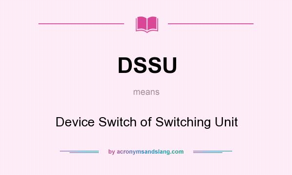 What does DSSU mean? It stands for Device Switch of Switching Unit