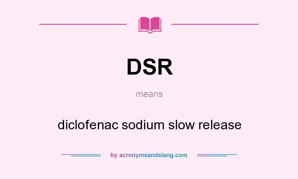 What does DSR mean? It stands for diclofenac sodium slow release