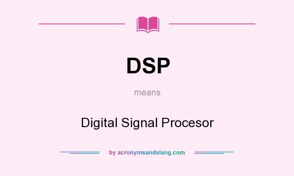 What does DSP mean? It stands for Digital Signal Procesor