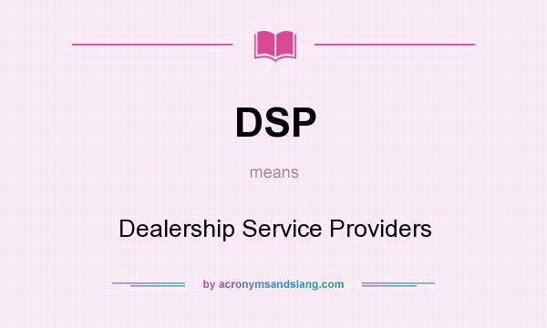 What does DSP mean? It stands for Dealership Service Providers