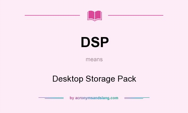 What does DSP mean? It stands for Desktop Storage Pack