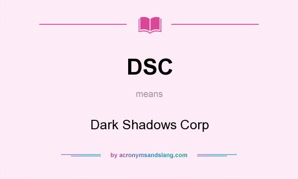 What does DSC mean? It stands for Dark Shadows Corp