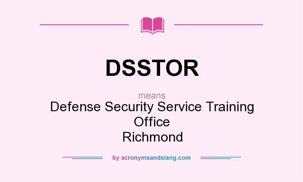 What does DSSTOR mean? It stands for Defense Security Service Training Office Richmond