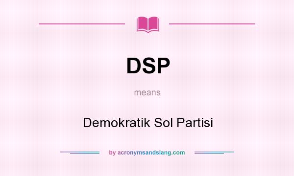 What does DSP mean? It stands for Demokratik Sol Partisi