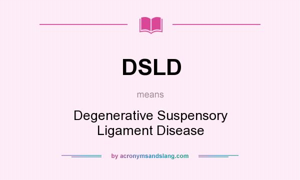 What does DSLD mean? It stands for Degenerative Suspensory Ligament Disease