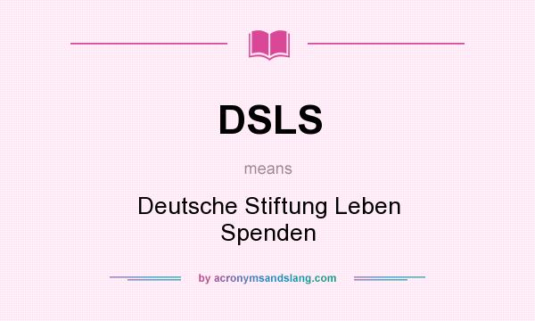What does DSLS mean? It stands for Deutsche Stiftung Leben Spenden