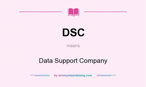 What does DSC mean? It stands for Data Support Company