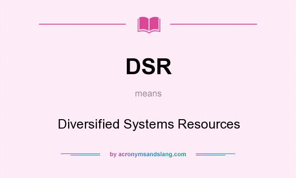 What does DSR mean? It stands for Diversified Systems Resources