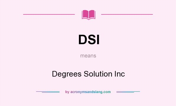 What does DSI mean? It stands for Degrees Solution Inc