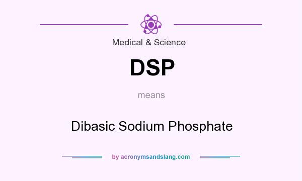 What does DSP mean? It stands for Dibasic Sodium Phosphate