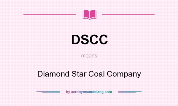 What does DSCC mean? It stands for Diamond Star Coal Company