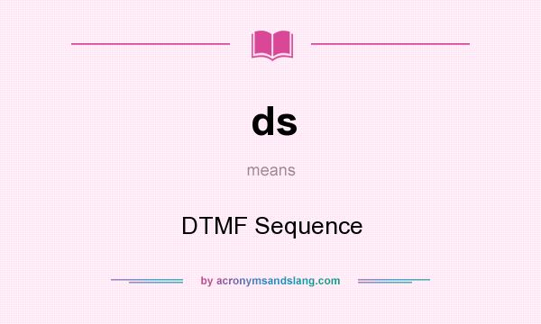 What does ds mean? It stands for DTMF Sequence