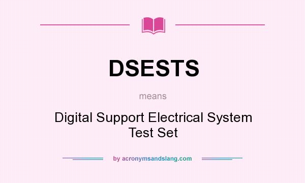 What does DSESTS mean? It stands for Digital Support Electrical System Test Set