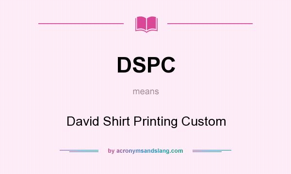 What does DSPC mean? It stands for David Shirt Printing Custom