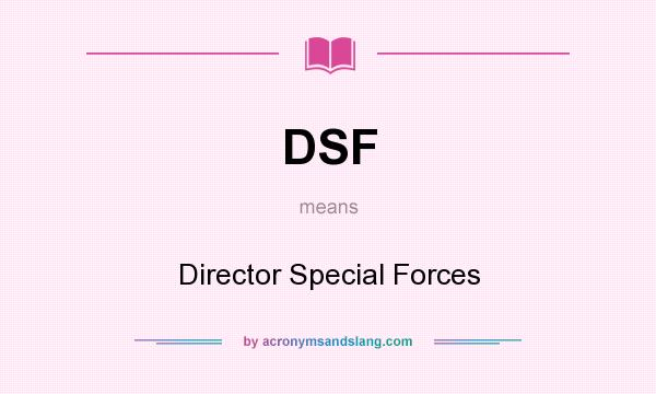 What does DSF mean? It stands for Director Special Forces