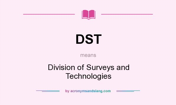 What does DST mean? It stands for Division of Surveys and Technologies