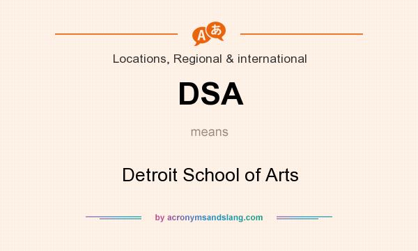 What does DSA mean? It stands for Detroit School of Arts