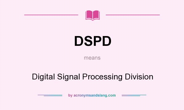 What does DSPD mean? It stands for Digital Signal Processing Division