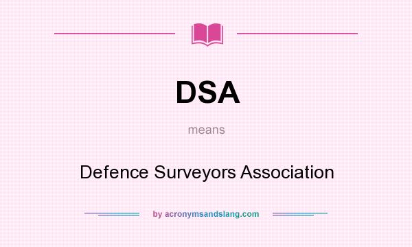 What does DSA mean? It stands for Defence Surveyors Association