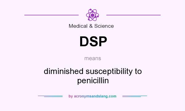 What does DSP mean? It stands for diminished susceptibility to penicillin