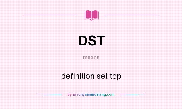 What does DST mean? It stands for definition set top