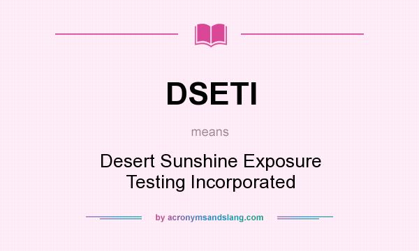 What does DSETI mean? It stands for Desert Sunshine Exposure Testing Incorporated