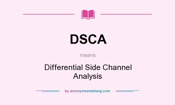 What does DSCA mean? It stands for Differential Side Channel Analysis