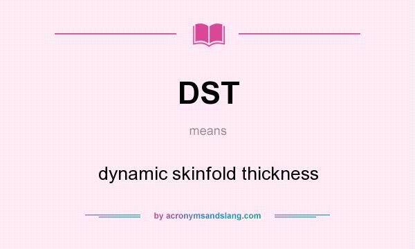 What does DST mean? It stands for dynamic skinfold thickness