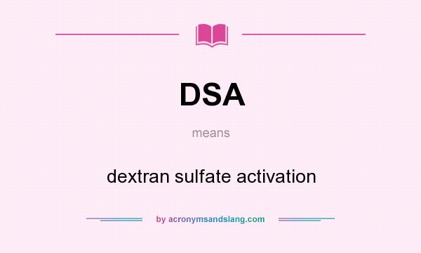 What does DSA mean? It stands for dextran sulfate activation
