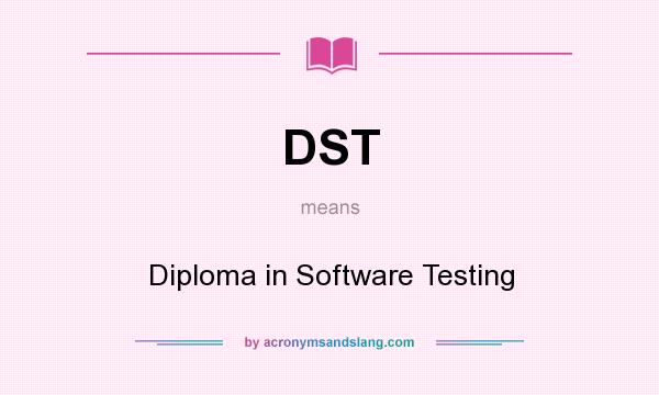What does DST mean? It stands for Diploma in Software Testing