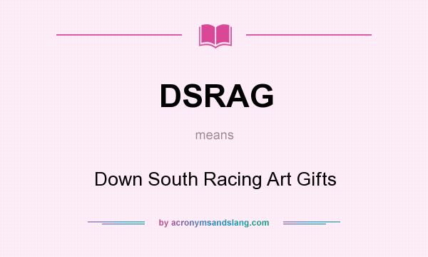 What does DSRAG mean? It stands for Down South Racing Art Gifts
