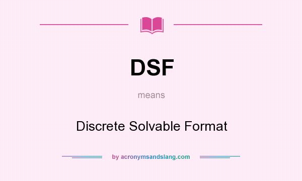 What does DSF mean? It stands for Discrete Solvable Format