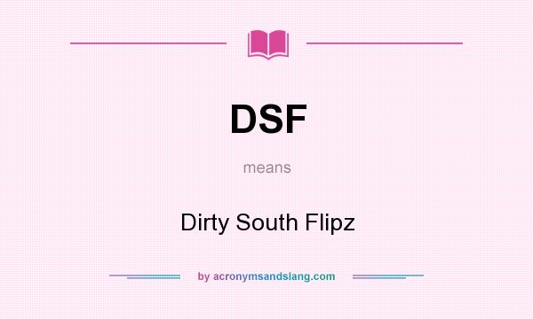 What does DSF mean? It stands for Dirty South Flipz