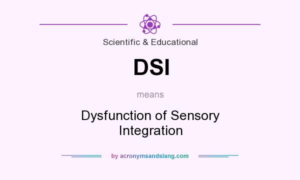 What does DSI mean? It stands for Dysfunction of Sensory Integration