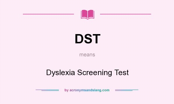 What does DST mean? It stands for Dyslexia Screening Test