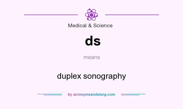 What does ds mean? It stands for duplex sonography
