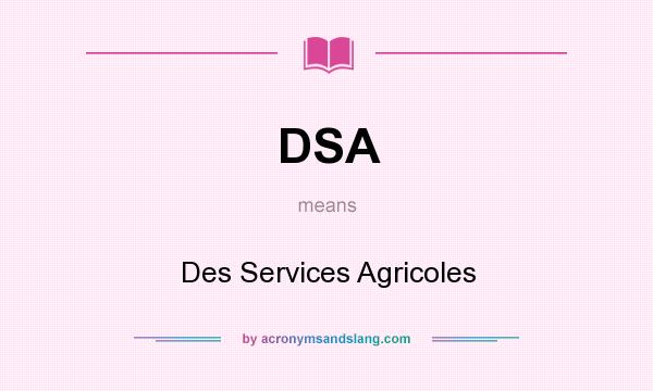 What does DSA mean? It stands for Des Services Agricoles